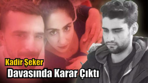 Kadir Şeker Davasında Karar Çıktı