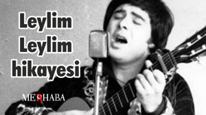 Leylim Leylim ve hikayesi