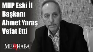 MHP Eski İl Başkanı Ahmet Yaraş Vefat Etti