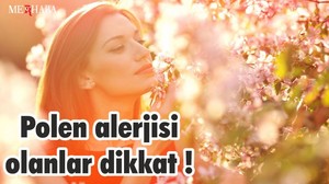 Polen alerjisi olanlar dikkat !