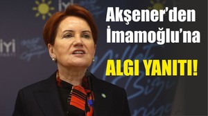 Akşener’den İmamoğlu’na Algı Yanıtı!