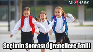 Seçim Sonrası Öğrencilere Tatil!