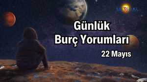 Günlük Burç Yorumları: 22 Mayıs