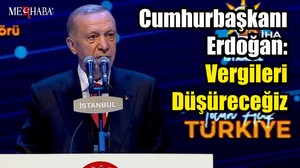 Cumhurbaşkanı Erdoğan: Vergileri Düşüreceğiz