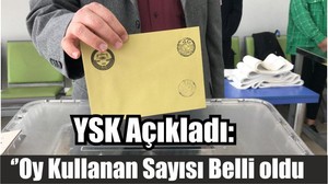 YSK Açıkladı: ‘’Oy Kullanan Sayısı Belli oldu’’