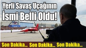 Son Dakika: Yerli Savaş Uçağının İsmi Belli Oldu!