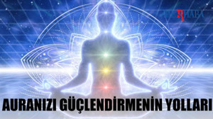 Auranızı Güçlendirmenin Yolları