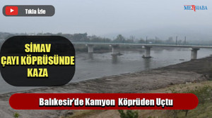 BALIKESİR'DE KAMYON KÖPRÜDEN UÇTU