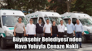 Büyükşehir Belediyesi’nden Hava Yoluyla Cenaze Nakli