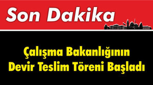Çalışma Bakanlığının Devir Teslim Töreni Başladı