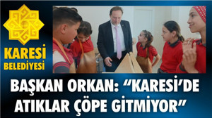 BAŞKAN ORKAN: “KARESİ’DE ATIKLAR ÇÖPE GİTMİYOR”
