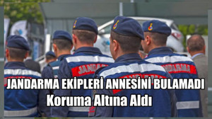 Jandarma Ekipleri Annesini Bulamadı