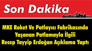 MKE Roket Ve Patlayıcı Fabrikasında Yaşanan Patlamayla İlgili Recep Tayyip Erdoğan Açıklama Yaptı