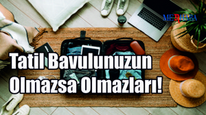 Tatil Bavulunuzda Olması Gerekenler