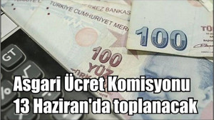 Asgari Ücret Komisyonu 13 Haziran'da toplanacak