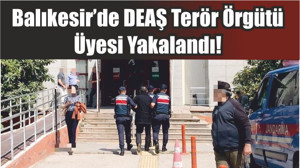 Balıkesir’de DEAŞ Terör Örgütü Üyesi Yakalandı!