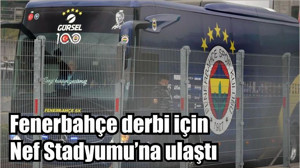 Fenerbahçe derbi için Nef Stadyumu’na ulaştı