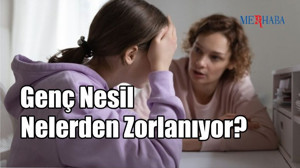 Genç Nesil Nelerden Zorlanıyor?