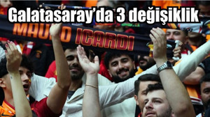 Galatasaray’da 3 değişiklik