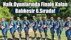 Halk Oyunlarında Finale Kalan Balıkesir 6.Sırada!