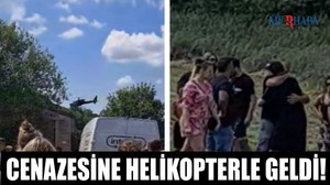 Cenazesine Helikopterle Geldi