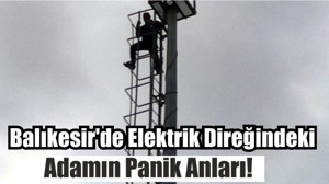 Balıkesir'de Elektrik Direğindeki Adamın Panik Anları!
