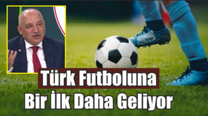 Türk Futboluna Bir İlk Daha Geliyor