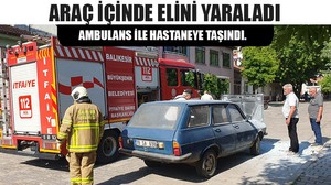 Araç İçinde Elini Yaraladı