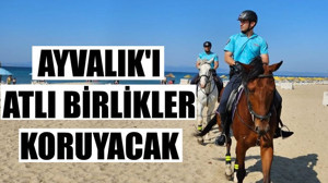Ayvalık'ı Atlı Birlikler Koruyacak