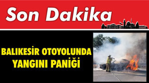 Balıkesir Otoyolunda Yangını Paniği