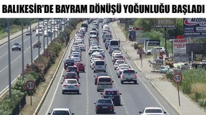 Balıkesir'de Bayram Dönüşü Yoğunluğu Başladı