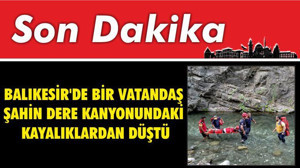 Balıkesir'de Bir Vatandaş Şahin Dere Kanyonundaki Kayalıklardan Düştü