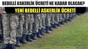 Yeni Bedelli Askerlik Ücreti