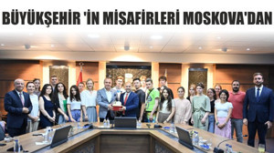 Büyükşehir 'in Misafirleri Moskova'dan