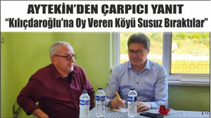 Aytekin'den Çarpıcı İddia "Kılıçdaroğlu'na Oy Veren Köyü Susuz Bıraktılar"