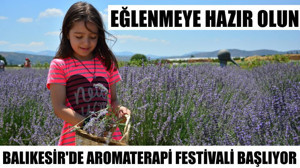 Eğlenmeye Hazır Olun; Balıkesir'de Aromaterapi Festivali Başlıyor