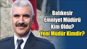 Balıkesir Emniyet Müdürü Kim Oldu?
