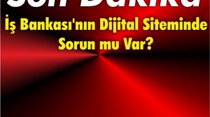 İş Bankası'nın Dijital Siteminde Sorun mu Var?