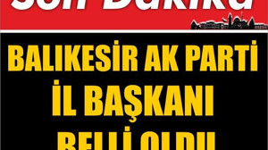 Ak Parti Balıkesir İl Başkanı Belli Oldu
