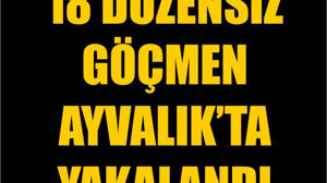 18 Düzensiz Göçmen Ayvalık'ta Yakalandı