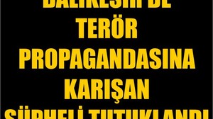 Balıkesir'de Terör Propagandasına Karışan Şüpheli Tutuklandı
