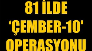 81 İlde 'Çember-10' Operasyonu
