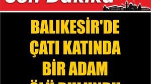 Balıkesir'de Çatı Katında Bir Adam Ölü Bulundu