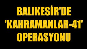 Balıkesir'de 'Kahramanlar-41' Operasyonu