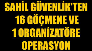 Sahil Güvenlik'ten 16 Göçmene ve 1 Organizatöre Operasyon