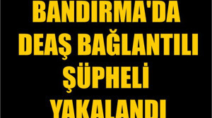 Bandırma'da DEAŞ Bağlantılı Şüpheli Yakalandı