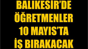 Balıkesir’de Öğretmenler 10 Mayıs’ta İş Bırakacak