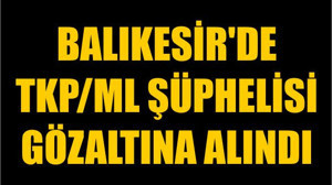 Balıkesir'de TKP/ML Şüphelisi Gözaltına Alındı