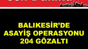 Balıkesir’de Asayiş Operasyonu: 204 Gözaltı