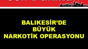 Balıkesir'de Büyük Narkotik Operasyonu